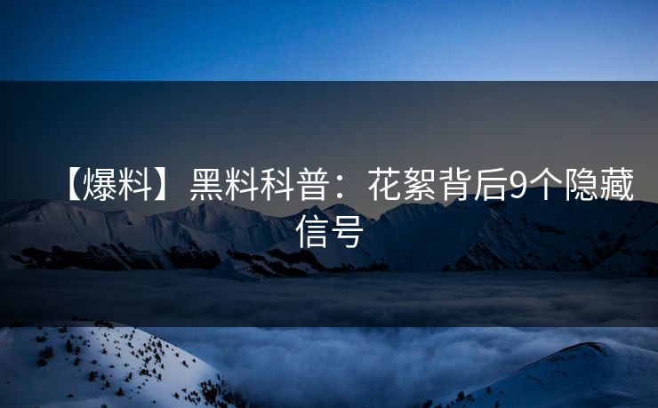 【爆料】黑料科普：花絮背后9个隐藏信号